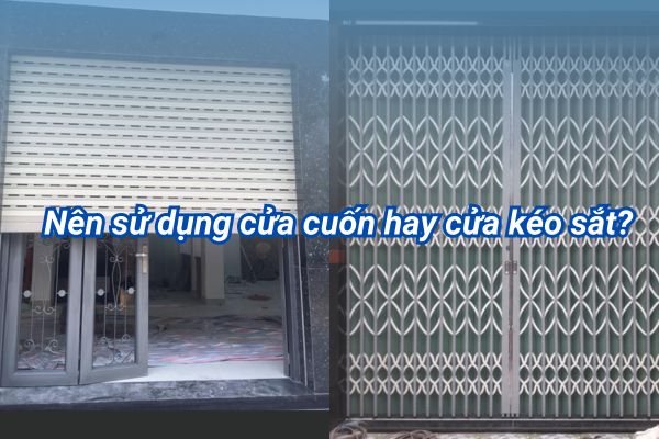 Nên sử dụng cửa cuốn hay cửa kéo sắt?