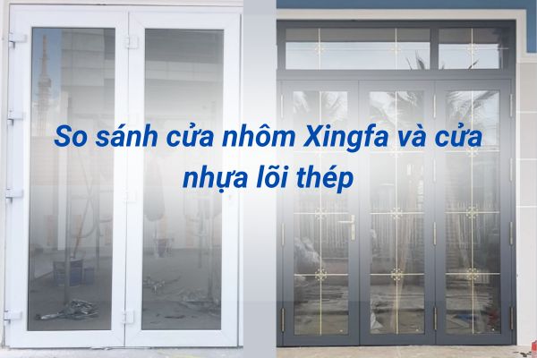 So sánh cửa nhôm Xingfa và cửa nhựa lõi thép